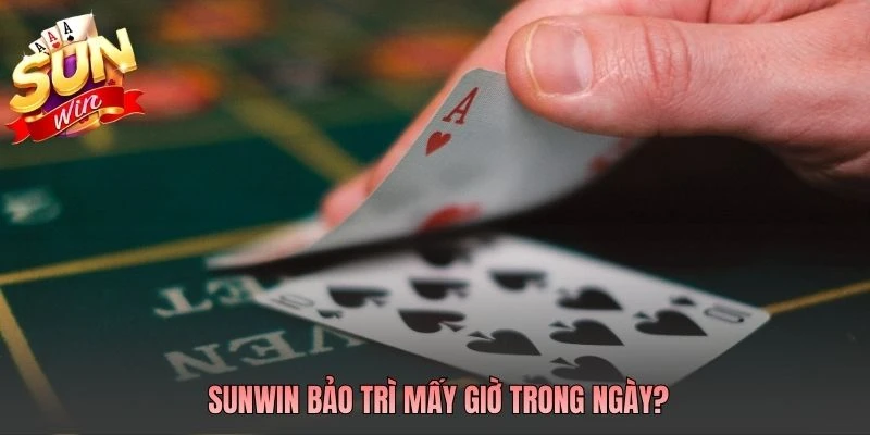 SUNWIN bảo trì mấy giờ trong ngày?